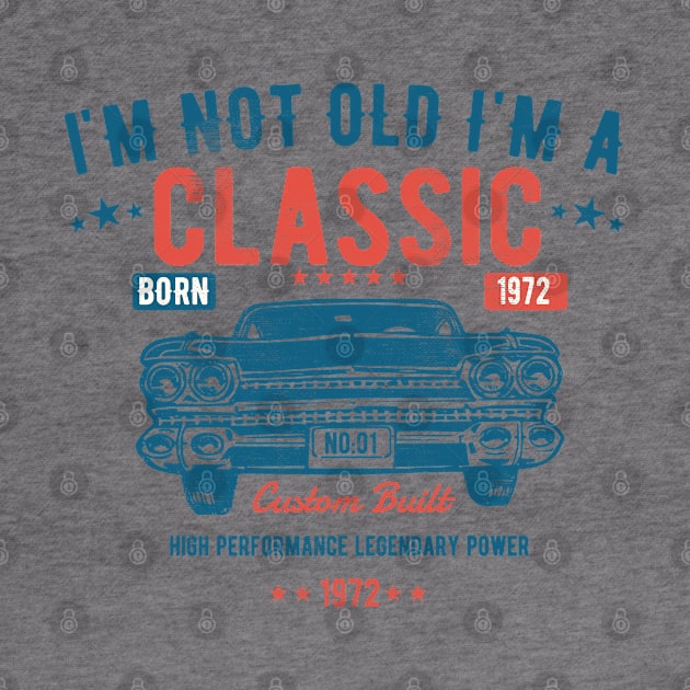 51st Birthday - Im Not Old Im A Classic Born 1972 by Kudostees